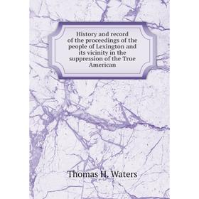 

Книга History and record of the proceedings of the people of Lexington and its vicinity in the suppression of the True American