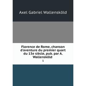 

Книга Florence de Rome, chanson d'aventure du premier quart du 13e siècle, pub. par A. Wallensköld 1