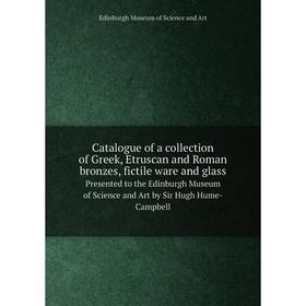 

Книга Catalogue of a collection of Greek, Etruscan and Roman bronzes, fictile ware and glass Presented to the Edinburgh Museum of Science and Art by S