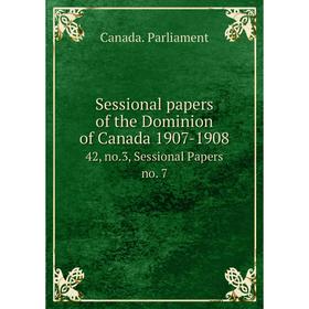 

Книга Sessional papers of the Dominion of Canada 1907-1908 42, no. 3, Sessional Papers no. 7