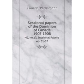 

Книга Sessional papers of the Dominion of Canada 1907-1908 42, no. 17, Sessional Papers no. 31-57