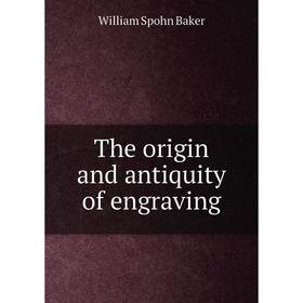 

Книга The origin and antiquity of engraving
