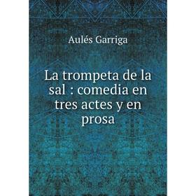 

Книга La trompeta de la sal: comedia en tres actes y en prosa