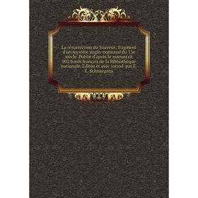 

Книга La résurrection du Sauveurfragment d'un mystère anglo-normand du 13e siècle. Publié d'après le manuscrit 902 fonds français de la Bibliothèque n