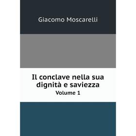 

Книга Il conclave nella sua dignità e saviezza Volume 1