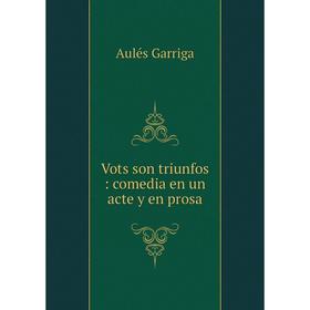 

Книга Vots son triunfos: comedia en un acte y en prosa
