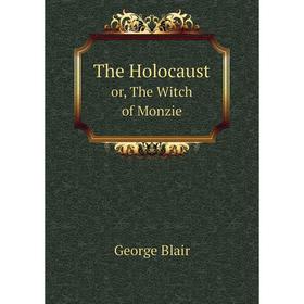 

Книга The Holocaust or, The Witch of Monzie