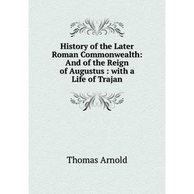 

Книга History of the Later Roman Commonwealth: And of the Reign of Augustus: with a Life of Trajan