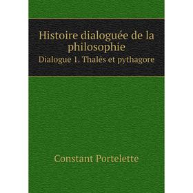 

Книга Histoire dialoguée de la philosophie Dialogue 1. Thalés et pythagore