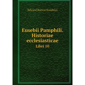 

Книга Eusebii Pamphili. Historiae ecclesiasticae Libri 10