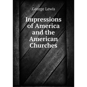 

Книга Impressions of America and the American Churches