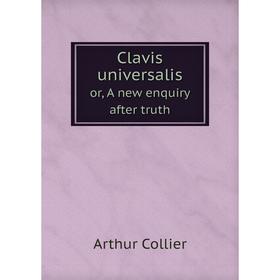 

Книга Clavis universalis or, A new enquiry after truth