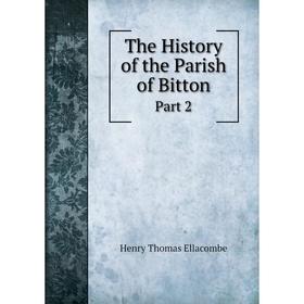 

Книга The History of the Parish of Bitton Part 2