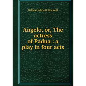 

Книга Angelo, or, The actress of Padua: a play in four acts