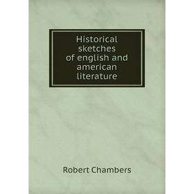 

Книга Historical sketches of english and american literature