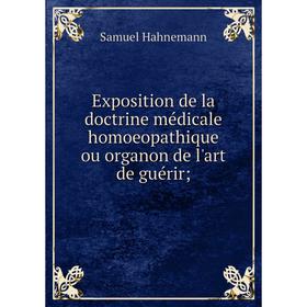 

Книга Exposition de la doctrine médicale homoeopathique ou organon de l'art de guérir