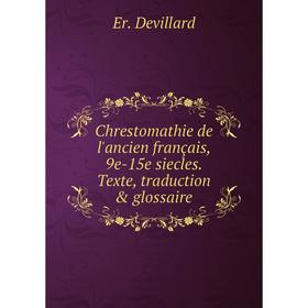 

Книга Chrestomathie de l'ancien français, 9e-15e siecles. Texte, traduction & glossaire