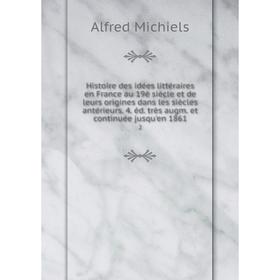 

Книга Histoire des idées littéraires en France au 19è siècle et de leurs origines dans les siècles antérieurs. 4. éd. très augm. et continuée jusqu'en