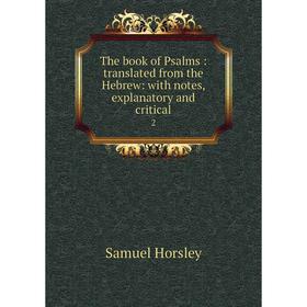 

Книга The book of Psalms: translated from the Hebrew: with notes, explanatory and critical 2