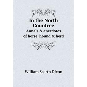 

Книга In the North Countree Annals & anecdotes of horse, hound & herd