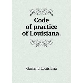 

Книга Code of practice of Louisiana.