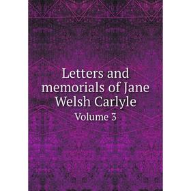 

Книга Letters and memorials of Jane Welsh CarlyleVolume 3
