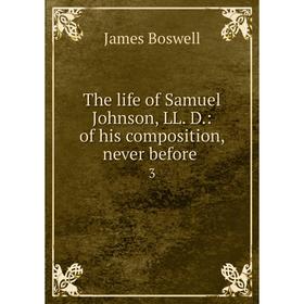 

Книга The life of Samuel Johnson, LL. D.: of his composition, never before. 3