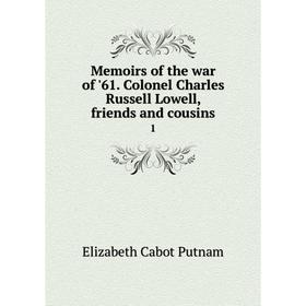 

Книга Memoirs of the war of '61 Colonel Charles Russell Lowell, friends and cousins 1