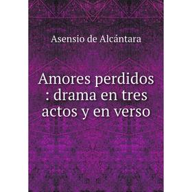 

Книга Amores perdidos: drama en tres actos y en verso