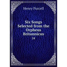 

Книга Six Songs Selected from the Orpheus Britannicus 24