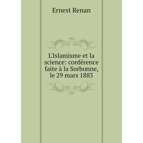 

Книга L'Islamisme et la science: conférence faite à la Sorbonne, le 29 mars 1883