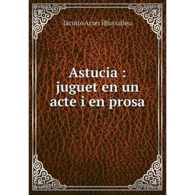 

Книга Astucia: juguet en un acte i en prosa