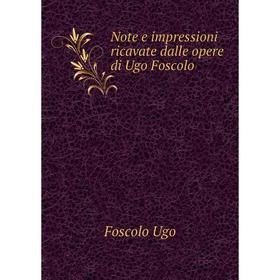 

Книга Note e impressioni ricavate dalle opere di Ugo Foscolo