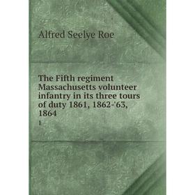 

Книга The Fifth regiment Massachusetts volunteer infantry in its three tours of duty 1861, 1862-'63, 1864 1