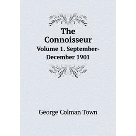 

Книга The Connoisseur Volume 1. September-December 1901