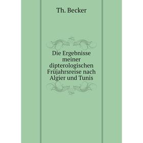 

Книга Die Ergebnisse meiner dipterologischen Früjahrsreise nach Algier und Tunis