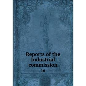 

Книга Reports of the Industrial commission 16