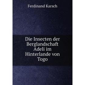 

Книга Die Insecten der Berglandschaft Adeli im Hinterlande von Togo