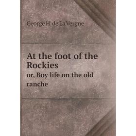 

Книга At the foot of the Rockies or, Boy life on the old ranche