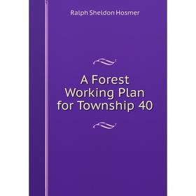 

Книга A Forest Working Plan for Township 40