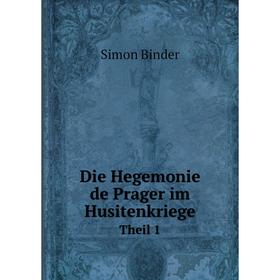 

Книга Die Hegemonie de Prager im Husitenkriege Theil 1
