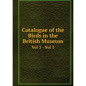 

Книга Catalogue of the Birds in the British Museum Vol 3 - Vol 3