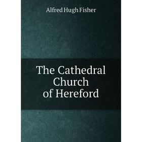 

Книга The Cathedral Church of Hereford