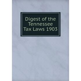

Книга Digest of the Tennessee Tax Laws 1903