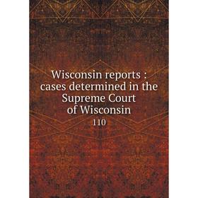 

Книга Wisconsin reports: cases determined in the Supreme Court of Wisconsin 110