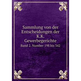 

Книга Sammlung von der Entscheidungen der K. K. Gewerbegerichte Band 2. Number 198 bis 342