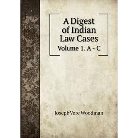 

Книга A Digest of Indian Law Cases Volume 1. A - C