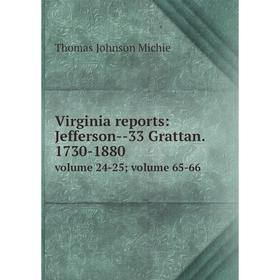 

Книга Virginia reports: Jefferson--33 Grattan. 1730-1880 volume 24-25volume 65-66