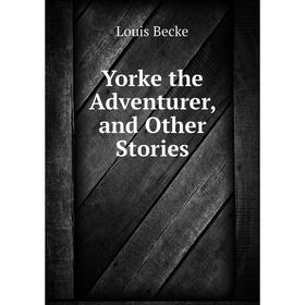 

Книга Yorke the Adventurer, and Other Stories