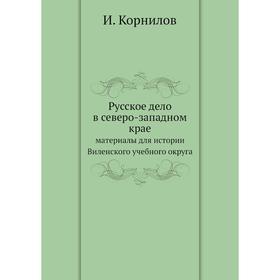 

Русское дело в северо-западном крае материалы для истории Виленского учебного округа